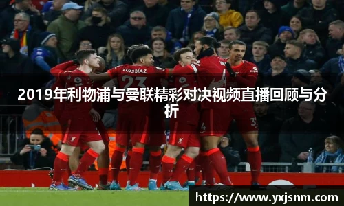2019年利物浦与曼联精彩对决视频直播回顾与分析